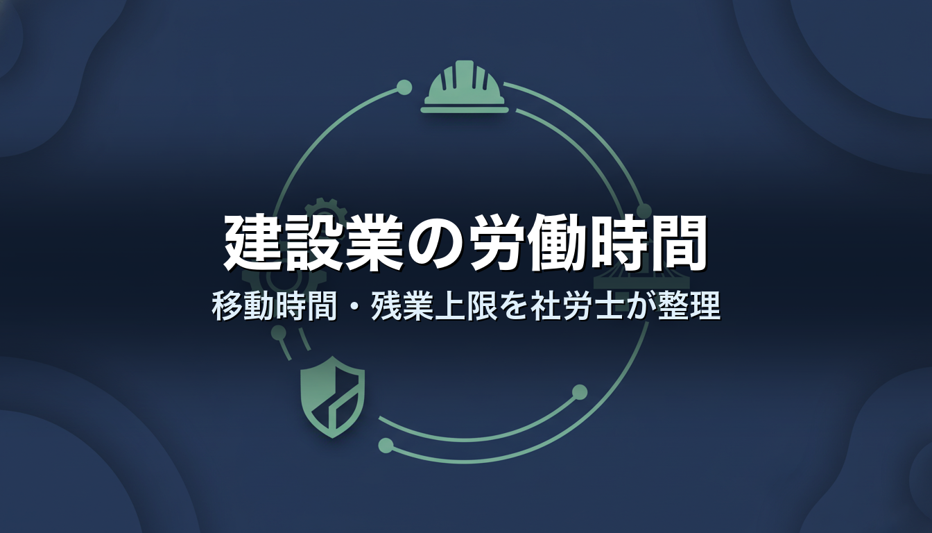 建設業の労働時間|移動時間・残業上限を社労士が整理