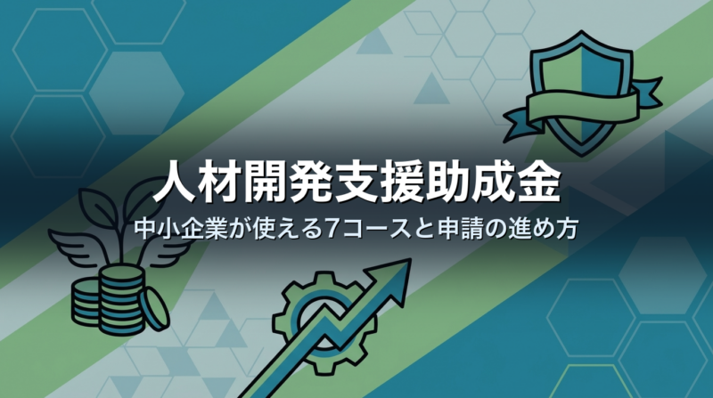 人材開発支援助成金｜中小企業が使える7コースと申請の進め方