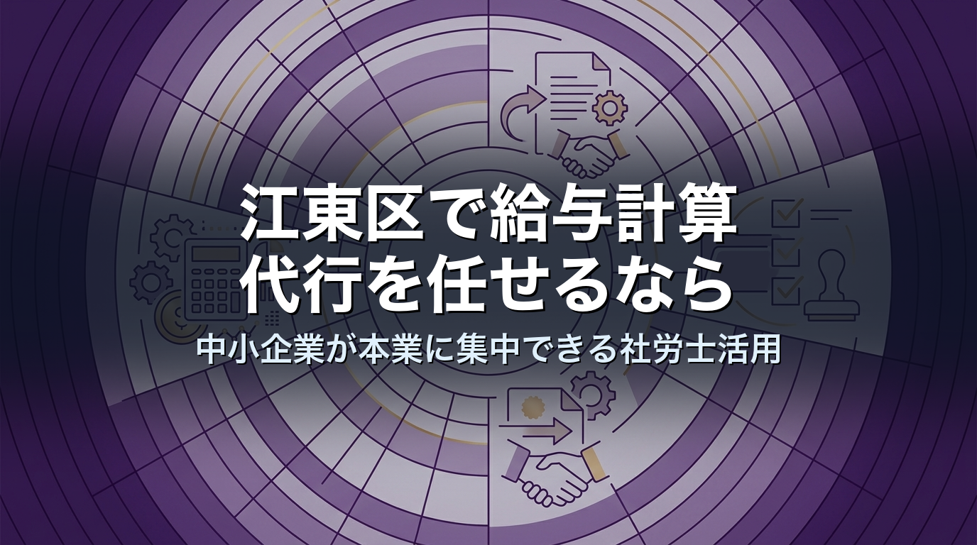 江東区で給与計算代行を任せるなら｜中小企業が本業に集中できる社労士活用
